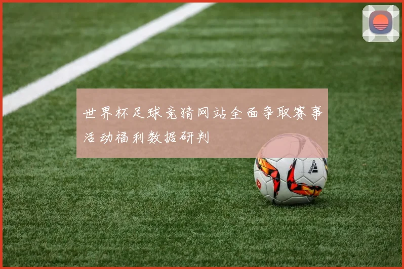世界杯足球竞猜网站全面争取赛事活动福利数据研判